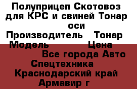 Полуприцеп Скотовоз для КРС и свиней Тонар 9887, 3 оси › Производитель ­ Тонар › Модель ­ 9 887 › Цена ­ 3 240 000 - Все города Авто » Спецтехника   . Краснодарский край,Армавир г.